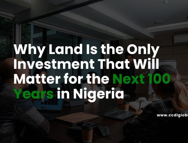 Why Land Is the Only Investment That Will Matter for the Next 100 Years in Nigeria